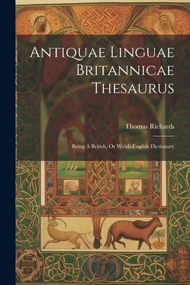 Antiquae Linguae Britannicae Thesaurus : Being A British, Or Welsh-english Dictionary (Dictionnaire britannique ou gallois-anglais) - Antiquae Linguae Britannicae Thesaurus: Being A British, Or Welsh-english Dictionary