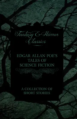 Les contes de science-fiction d'Edgar Allan Poe - Un recueil de nouvelles (Classiques du fantastique et de l'horreur) - Edgar Allan Poe's Tales of Science Fiction - A Collection of Short Stories (Fantasy and Horror Classics)