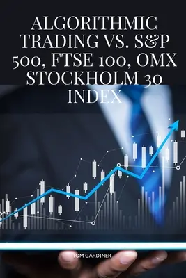 Trading algorithmique vs. S&P 500, FTSE 100, OMX Stockholm 30 Index - Algorithmic Trading vs. S&P 500, FTSE 100, OMX Stockholm 30 Index