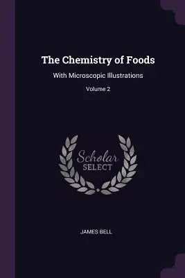 La chimie des aliments : Avec des illustrations microscopiques ; Volume 2 - The Chemistry of Foods: With Microscopic Illustrations; Volume 2