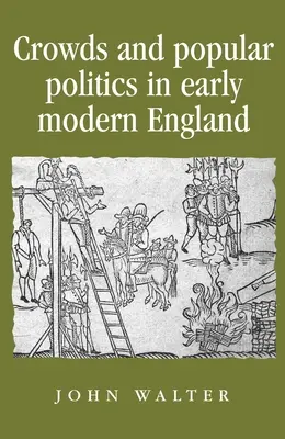 Foules et politique populaire dans l'Angleterre du début des temps modernes - Crowds and Popular Politics in Early Modern England