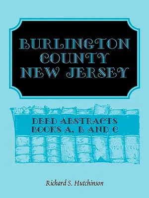 Comté de Burlington, New Jersey, résumés d'actes : Livres A, B et C - Burlington County, New Jersey, Deed Abstracts: Books A, B and C