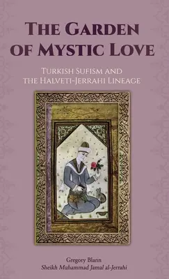 Le jardin de l'amour mystique : Volume II : Le soufisme turc et la lignée Halveti-Jerrahi - The Garden of Mystic Love: Volume II: Turkish Sufism and the Halveti-Jerrahi Lineage