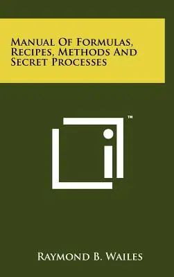 Manuel de formules, recettes, méthodes et procédés secrets - Manual Of Formulas, Recipes, Methods And Secret Processes