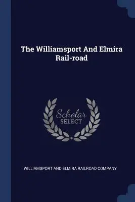 Le chemin de fer de Williamsport et d'Elmira - The Williamsport And Elmira Rail-road