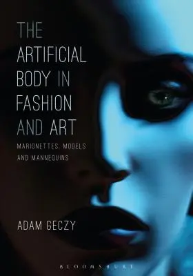 Le corps artificiel dans la mode et l'art : Marionnettes, modèles et mannequins - The Artificial Body in Fashion and Art: Marionettes, Models and Mannequins