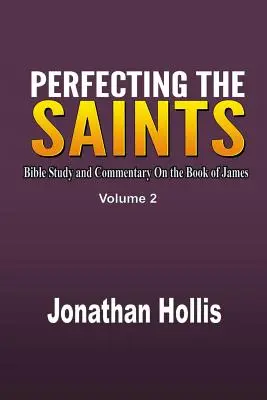 Le perfectionnement des saints : Étude biblique et commentaire sur le livre de Jacques - Perfecting the Saints: Bible Study and Commentary On the Book of James