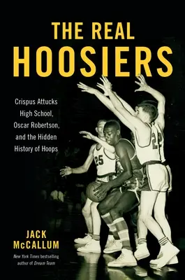 Les vrais Hoosiers : Le lycée Crispus Attucks, Oscar Robertson et l'histoire cachée du basket-ball - The Real Hoosiers: Crispus Attucks High School, Oscar Robertson, and the Hidden History of Hoops