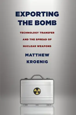 L'exportation de la bombe : Le transfert de technologie et la diffusion des armes nucléaires - Exporting the Bomb: Technology Transfer and the Spread of Nuclear Weapons