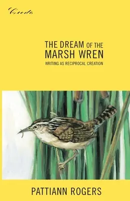 Le rêve du troglodyte des marais : L'écriture comme création réciproque - The Dream of the Marsh Wren: Writing as Reciprocal Creation