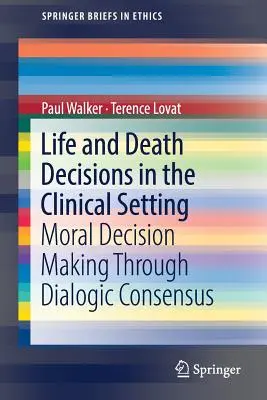 Décisions de vie et de mort en milieu clinique : La prise de décision morale par consensus dialogique - Life and Death Decisions in the Clinical Setting: Moral Decision Making Through Dialogic Consensus