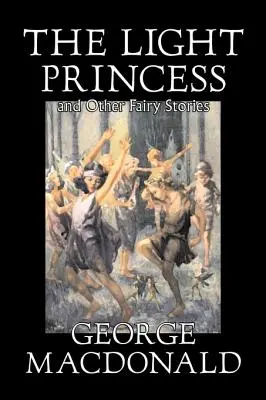 La princesse légère et autres contes de fées par George Macdonald, Fiction, Classique, Action et aventure - The Light Princess and Other Fairy Stories by George Macdonald, Fiction, Classics, Action & Adventure