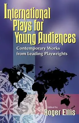 International Plays for Young Audiences : Œuvres contemporaines des plus grands dramaturges - International Plays for Young Audiences: Contemporary Works from Leading Playwrights