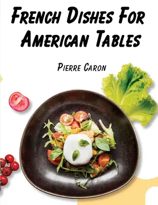 Plats français pour tables américaines : 440 recettes traditionnelles - French Dishes For American Tables: 440 Traditional Recipes