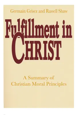 L'épanouissement dans le Christ : Un résumé des principes moraux chrétiens - Fulfillment in Christ: A Summary of Christian Moral Principles