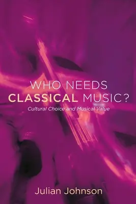 La musique classique : choix culturels et valeurs musicales - Who Needs Classical Music?: Cultural Choice and Musical Value