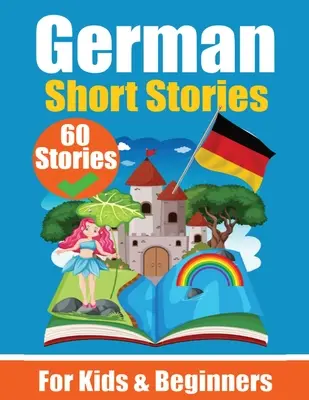 60 histoires courtes en allemand Un livre bilingue en anglais et en allemand : un livre d'apprentissage de l'allemand pour les enfants et les débutants Apprendre la langue allemande à travers - 60 Short Stories in German A Dual-Language Book in English and German: A German Learning Book for Children and Beginners Learn German Language Through