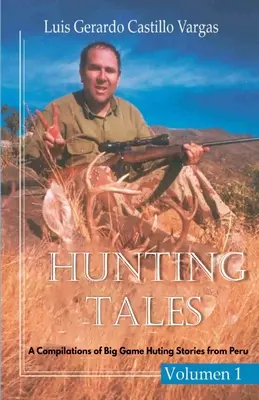 Contes de chasse. Vol I. Une compilation de récits de chasse au gros gibier du Pérou Luis - Hunting Tales. Vol I. A Compilation of Big Game Hunting stories from Peru Luis