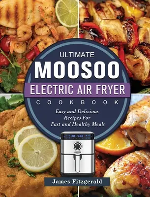 Le livre de cuisine ultime de la friteuse électrique MOOSOO : Recettes faciles et délicieuses pour des repas rapides et sains - The Ultimate MOOSOO Electric Airfryer Cookbook: Easy and Delicious Recipes For Fast and Healthy Meals