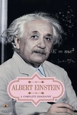 Albert Einstein : Une biographie complète - Albert Einstein: A Complete Biography