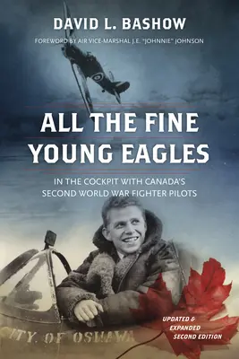 Tous les jeunes aigles : Dans le cockpit des pilotes de chasse canadiens de la Seconde Guerre mondiale - All the Fine Young Eagles: In the Cockpit with Canada's Second World War Fighter Pilots