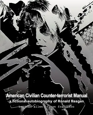 Manuel civil américain de lutte contre le terrorisme : Une autobiographie fictive de Ronald Reagan - American Civilian Counter-Terrorist Manual: A Fictional Autobiography of Ronald Reagan