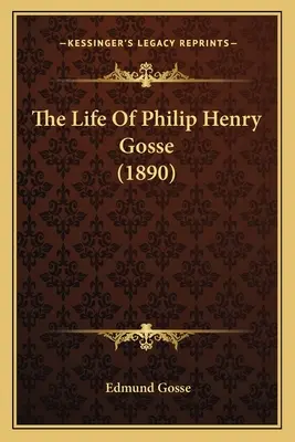 La vie de Philip Henry Gosse (1890) - The Life Of Philip Henry Gosse (1890)