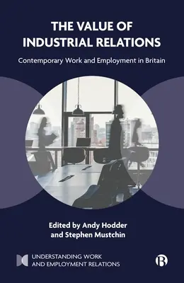 La valeur des relations industrielles : Le travail et l'emploi contemporains en Grande-Bretagne - The Value of Industrial Relations: Contemporary Work and Employment in Britain