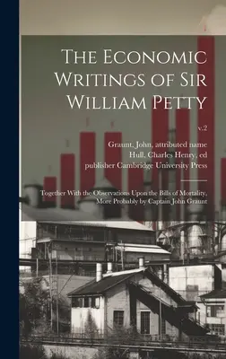 Les écrits économiques de Sir William Petty : Together With the Observations Upon the Bills of Mortality, More Probably by Captain John Graunt ; v.2 - The Economic Writings of Sir William Petty: Together With the Observations Upon the Bills of Mortality, More Probably by Captain John Graunt; v.2