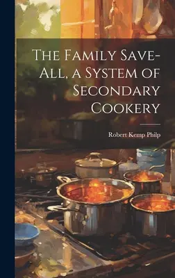 La famille sauve-tout, un système de cuisine secondaire - The Family Save-all, a System of Secondary Cookery