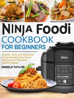 Le livre de cuisine Ninja Foodi pour les débutants : Les recettes Ninja Foodi simples, faciles et délicieuses à base de 5 ingrédients pour des repas rapides et sains. - Ninja Foodi Cookbook for Beginners: Simple, Easy and Delicious 5 ingredients Ninja Foodi Recipes For Fast and Healthy Meals