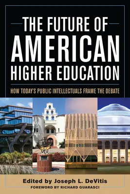 L'avenir de l'enseignement supérieur américain : Comment les intellectuels publics d'aujourd'hui encadrent le débat - The Future of American Higher Education: How Today's Public Intellectuals Frame the Debate