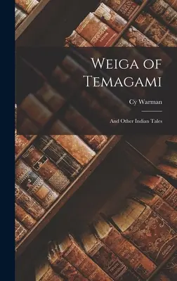 Weiga of Temagami : Et autres contes indiens - Weiga of Temagami: And Other Indian Tales