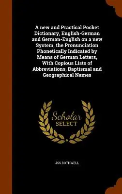 Un nouveau dictionnaire de poche pratique, anglais-allemand et allemand-anglais sur un nouveau système, la prononciation étant indiquée phonétiquement au moyen de l'allemand. - A new and Practical Pocket Dictionary, English-German and German-English on a new System, the Pronunciation Phonetically Indicated by Means of German