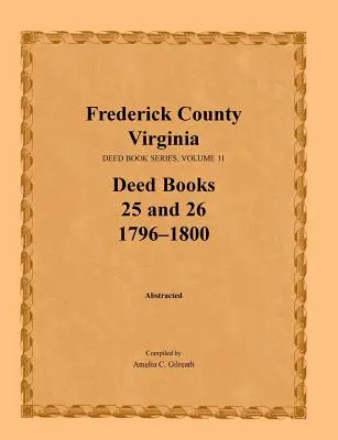 Comté de Frederick, Virginie, série de livres d'actes, volume 11, livres d'actes 25 et 26 1796-1800 - Frederick County, Virginia, Deed Book Series, Volume 11, Deed Books 25 and 26 1796-1800