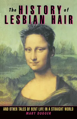 L'histoire des cheveux des lesbiennes : et autres récits de la vie en berne dans un monde d'hétérosexuels - The History of Lesbian Hair: And Other Tales of Bent Life in a Straight World