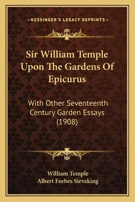 Sir William Temple sur les jardins d'Épicure : Avec d'autres essais sur les jardins du XVIIe siècle (1908) - Sir William Temple Upon The Gardens Of Epicurus: With Other Seventeenth Century Garden Essays (1908)