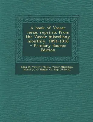 A Book of Vassar Verse ; Reprints from the Vassar Miscellany Monthly, 1894-1916 - A Book of Vassar Verse; Reprints from the Vassar Miscellany Monthly, 1894-1916