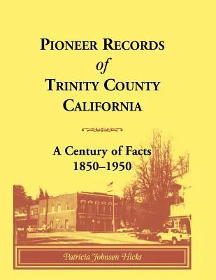 Pioneer Records of Trinity County, California : Un siècle de faits, 1850-1950 - Pioneer Records of Trinity County, California: A Century of Facts, 1850-1950
