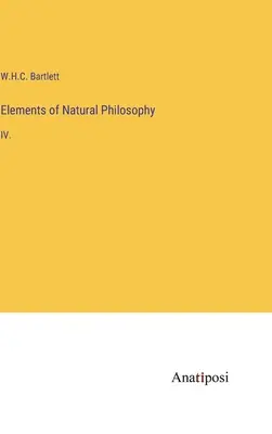 Éléments de philosophie naturelle : IV. - Elements of Natural Philosophy: IV.