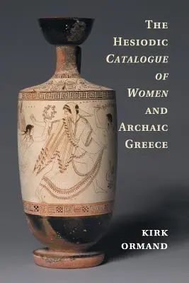 Catalogue Hésiode des femmes et de la Grèce archaïque - The Hesiodic Catalogue of Women and Archaic Greece