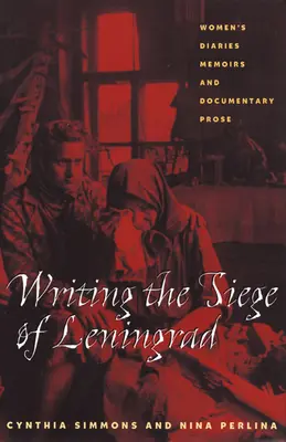 Écrire le siège de Leningrad : Journaux des femmes, mémoires et prose documentaire - Writing the Siege of Leningrad: Womens Diaries Memoirs and Documentary Prose