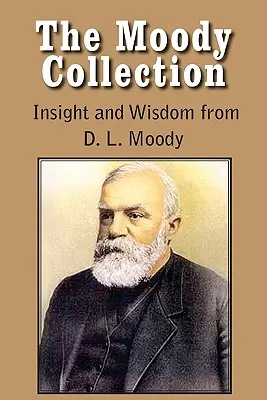 La collection Moody, la perspicacité et la sagesse de D. L. Moody - Ce sermon évangélique sur la bienheureuse espérance, la grâce souveraine, les semailles et la moisson, la voie à suivre - The Moody Collection, Insight and Wisdom from D. L. Moody - That Gospel Sermon on the Blessed Hope, Sovereign Grace, Sowing and Reaping, the Way to Go