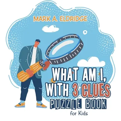 Qu'est-ce que je suis, avec 3 indices : Livre d'énigmes pour enfants - What Am I, with 3 Clues: Puzzle Book for Kids