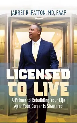 Licensed to Live : Un guide pour reconstruire sa vie après avoir brisé sa carrière - Licensed to Live: A Primer to Rebuilding Your Life After Your Career Has Been Shattered