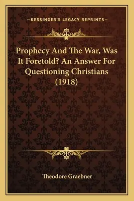La prophétie et la guerre, était-elle prévue ? Une réponse pour les chrétiens qui s'interrogent (1918) - Prophecy And The War, Was It Foretold? An Answer For Questioning Christians (1918)