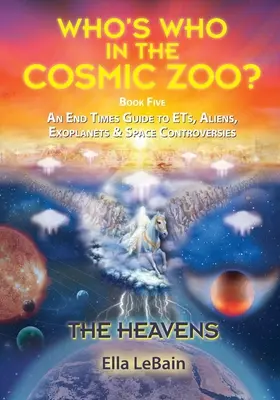 LES HEAVENS - Un guide de la fin des temps sur les ET, les extraterrestres, les exoplanètes et les controverses spatiales : Livre 5 de Qui est qui dans le zoo cosmique ? - THE HEAVENS - An End Times Guide to ETs, Aliens, Exoplanets & Space Controversies: Book Five of Who's Who in the Cosmic Zoo?