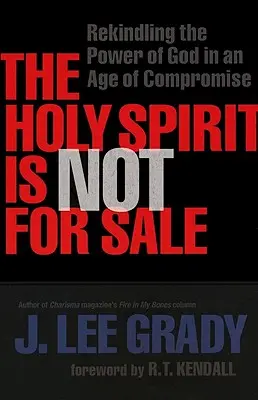 Le Saint-Esprit n'est pas à vendre : Raviver la puissance de Dieu à l'ère du compromis - The Holy Spirit Is Not for Sale: Rekindling the Power of God in an Age of Compromise