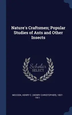 Nature's Craftsmen ; Popular Studies of Ants and Other Insects (McCook Henry C. (Henry Christopher) 18) - Nature's Craftsmen; Popular Studies of Ants and Other Insects (McCook Henry C. (Henry Christopher) 18)