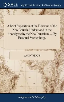 Un bref exposé de la doctrine de la nouvelle Église, comprise dans l'Apocalypse par la nouvelle Jérusalem ; ... Par Emanuel Swedenborg, - A Brief Exposition of the Doctrine of the New Church, Understood in the Apocalypse by the New Jerusalem; ... By Emanuel Swedenborg,